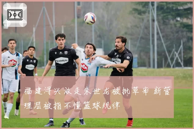 福建浔兴放走朱世龙被批草率 新管理层被指不懂篮球规律