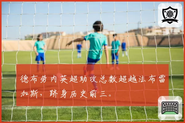德布劳内英超助攻总数超越法布雷加斯,跻身历史前三。