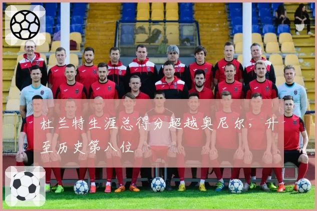 杜兰特生涯总得分超越奥尼尔,升至历史第八位