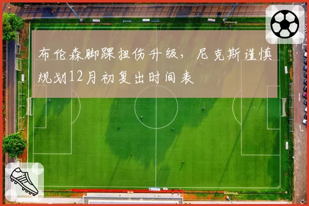 布伦森脚踝扭伤升级,尼克斯谨慎规划12月初复出时间表