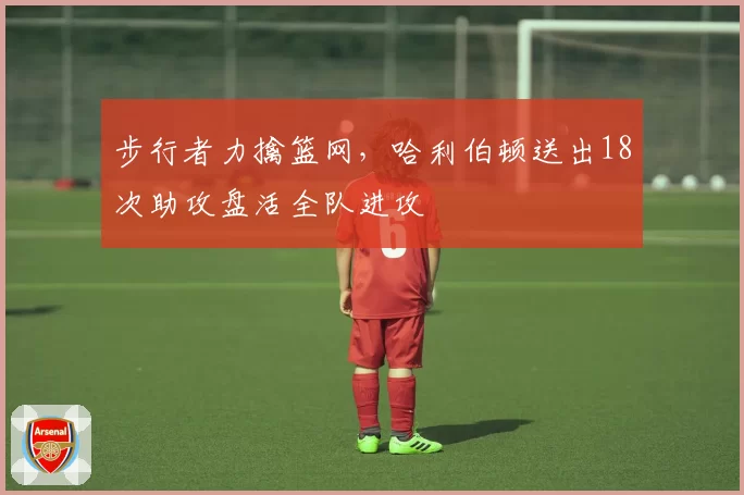 步行者力擒篮网,哈利伯顿送出18次助攻盘活全队进攻